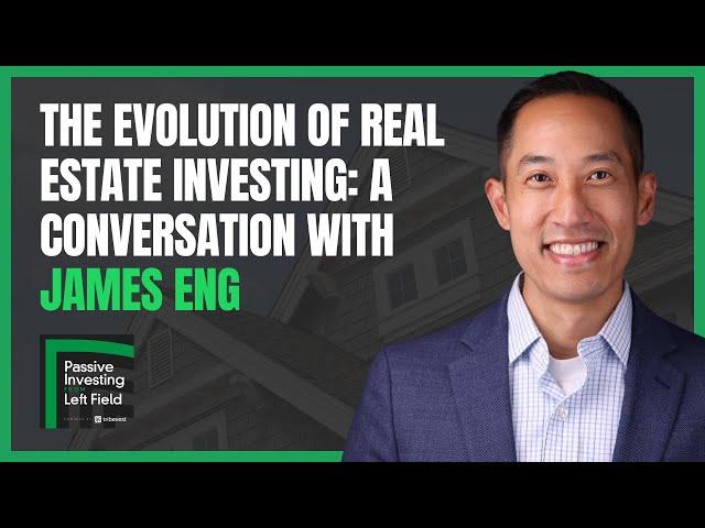 The Evolution of Real Estate Investing: A Conversation with James Eng