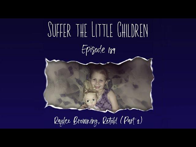 Episode 189: Raylee Browning, Retold (Part 2) | Suffer the Little Children Podcast