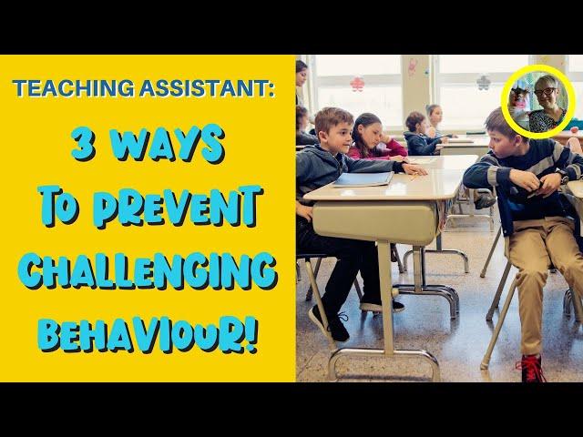 TEACHING ASSISTANT: 3 WAYS TO PREVENT CHALLENGING BEHAVIOUR