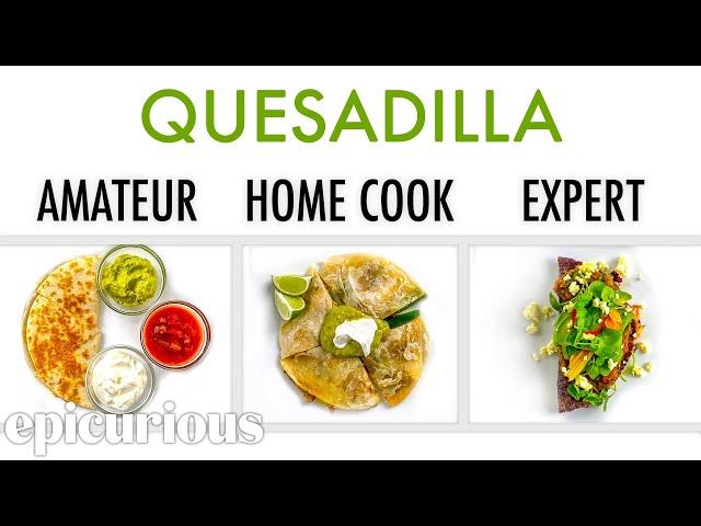 4 Levels of Quesadilla: Amateur to Food Scientist | Epicurious