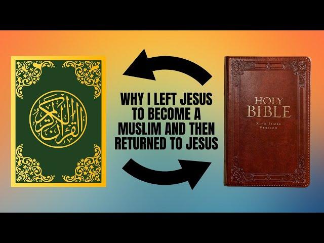 WHY I LEFT JESUS FOR ISLAM AND LEFT ISLAM FOR JESUS