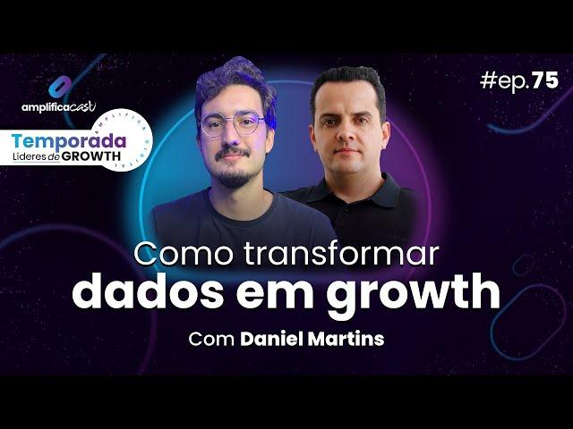 Como transformar dados em growth | AmplificaCast Ep75, com Daniel Martins