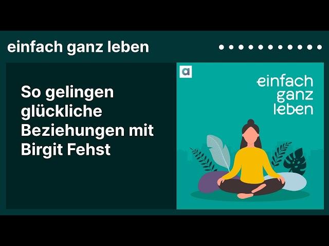 So gelingen glückliche Beziehungen mit Birgit Fehst | einfach ganz leben