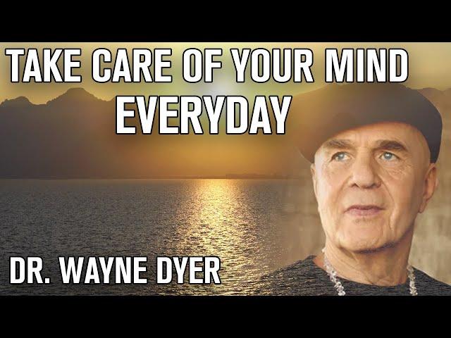 Take Care of Your Mind Everyday - Inspirational talk by Dr. Wayne Dyer