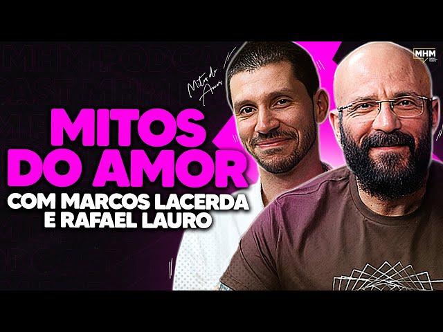 MITOS DO AMOR (com Marcos Lacerda e Rafael Lauro) | PODCAST do MHM