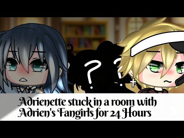 || Adrienette Stuck In A Room With Adrien's FanGirls For 24 Hours || Part 3 ||
