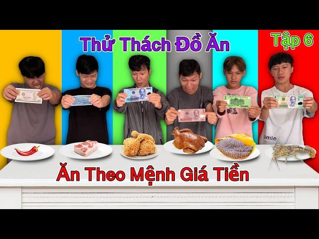 Thử Thách Ăn Uống - Tập 6: Thử Thách Đồ Ăn Theo MỆNH GIÁ TIỀN Thắng 10 Triệu