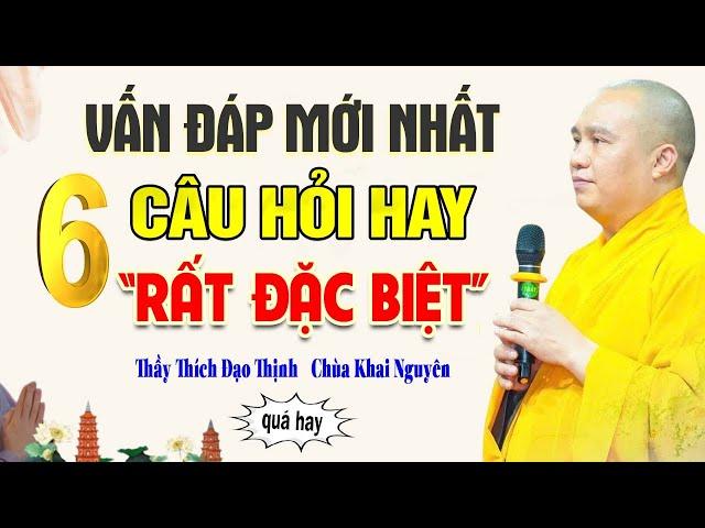 Vấn Đáp Mới Nhất, 6 Câu Hỏi Hay "Rất Đặc Biệt" - Thầy Thích Đạo Thịnh (Chùa Khai Nguyên)