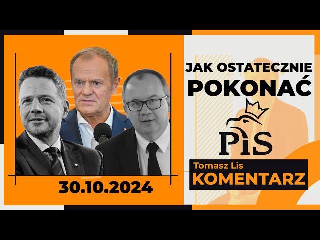 Jak ostatecznie pokonać PiS? | TOMASZ LIS KOMENTARZ 30.10.2024