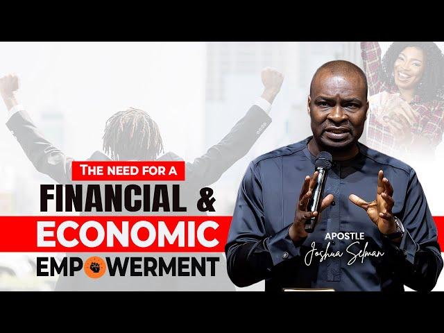 THE NEED FOR FINANCIAL & ECONOMIC EMPOWERMENT | APOSTLE JOSHUA SELMAN