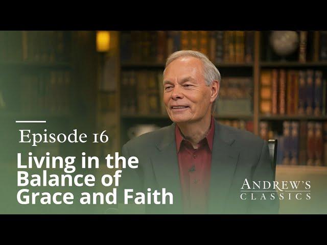 Living in the Balance of Grace & Faith - Andrew's Classics - Season 3, Ep. 16