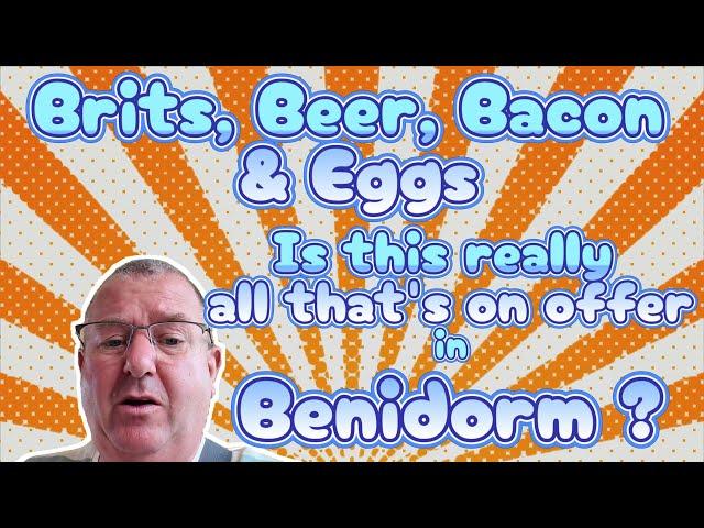 Beer, Brits, Bacon and Eggs. Is there any more that Benidorm has to offer ?