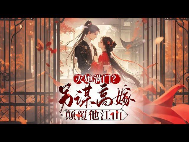 完结《灭她满门另谋高嫁颠覆他江山》1-554 她重生复仇，护亲杀敌，断渣男帝梦。与腹黑男约定互利用，事成后休书散伙。不料他反悔，命她安心养胎，休书成空。#女頻 #古言 #完結