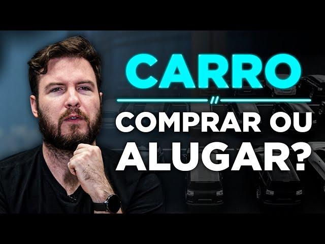 COMPRAR UM CARRO OU ALUGAR? | Qual opção VALE MAIS A PENA?