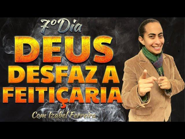  7 DIAS DE CAMPANHA DE ORAÇÃO DEUS DESFAZ A FEITIÇARIA - C0M IZABEL FERREIRA 10/12/2022