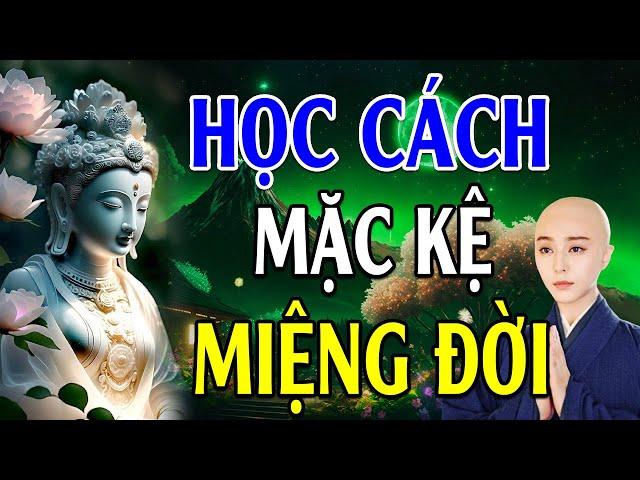 PHẬT DẠY: Học Cách Mặc Kệ Miệng Đời l Miệng Lưỡi Thiên Hạ Không Nuôi Sống Bạn