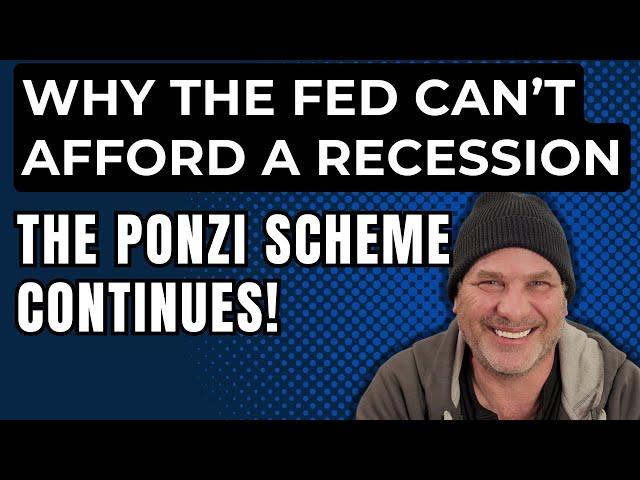 WHY THE FED CAN’T AFFORD A RECESSION.  THE PONZI SCHEME CONTINUES!