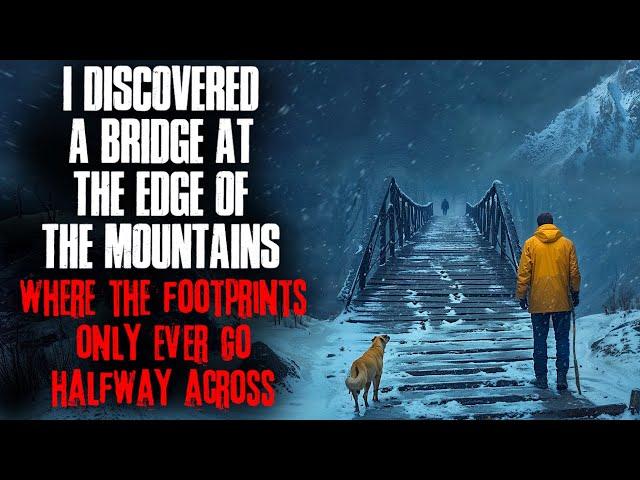 I Discovered a Bridge at the Edge of the Mountains. The Footprints Only Ever Go Halfway Across.