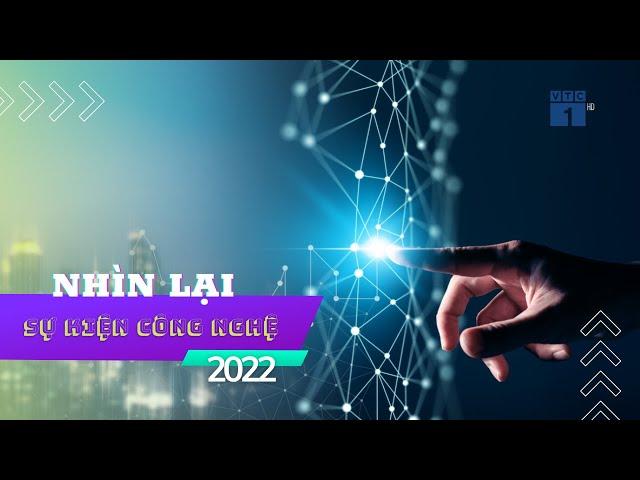 Nhìn lại những sự kiện công nghệ 2022 | SỐNG KẾT NỐI VTC1