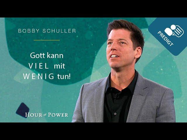 Gott kann viel mit wenig tun! - Predigt von Bobby Schuller