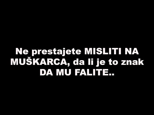 Ne prestajete MISLITI NA MUŠKARCA, da li je to znak DA MU FALITE..