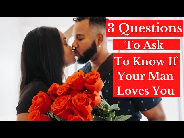 3 Questions You Must Ask To Know If Your Man Loves You