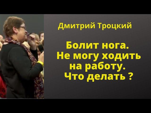 Болит нога.  Не могу ходить на работу. Что делать ? Дмитрий Троцкий