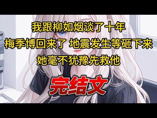 【柳如烟合集】（完结文）我跟柳如烟谈了十年，梅季博回来了，地震发生等砸下来，她毫不犹豫先救他 #一口气看完 #爽文 #小说 #完结文 #柳如煙 #小说推荐 #小说推文