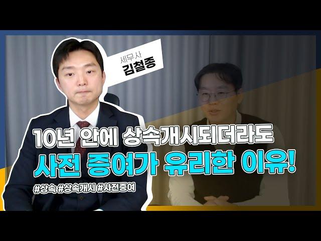 10년 안에 상속이 개시되더라도, 사전 증여가 유리한 이유는 이것 때문입니다! 성공적인 증여 조건 (김철종 세무사, 2부)