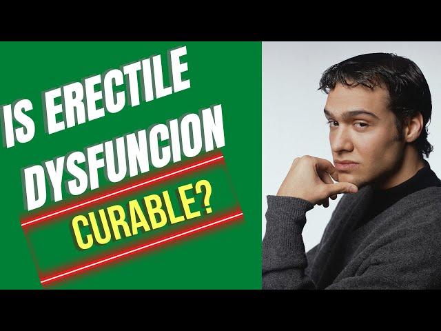 Is erectile dysfunction curable?