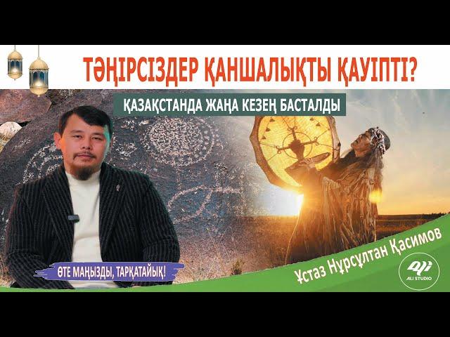 Қазақстанда жаңа кезең басталды / Бізге тәңірсіздер қаншалықты қорқынышты? ұстаз Нұрсұлтан Қасимов