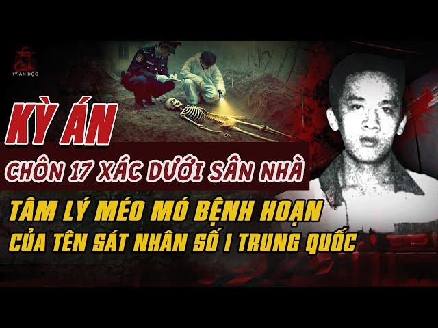 Kỳ Án Trung Quốc: HỐ CHÔN 17 XÁC DƯỚI SÂN NHÀ Tội Ác Méo Mó Của Tên Bệnh Hoạn #giaimakyan