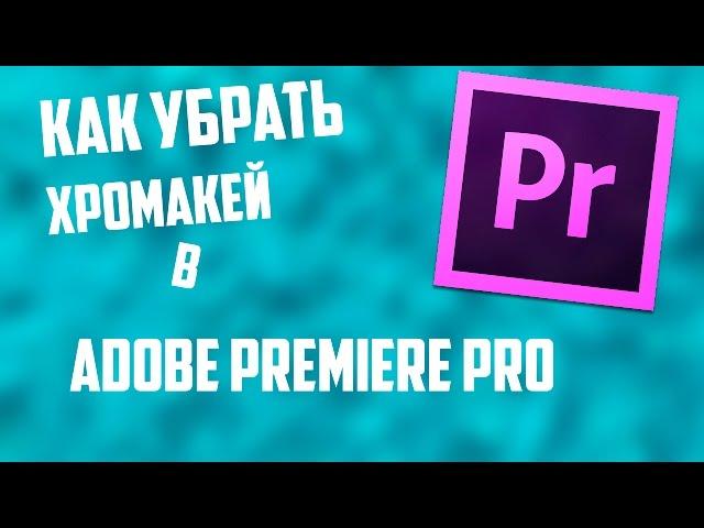 Как убрать зеленый фон (Хромакей) в Adobe Premiere Pro