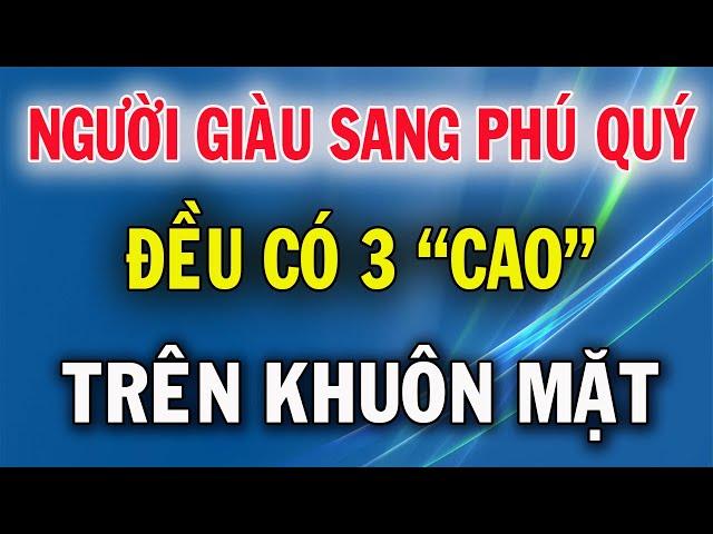 Người Giàu Sang Phú Quý Đều Có 3 Cao Trên Khuôn Mặt Nhìn Là Biết