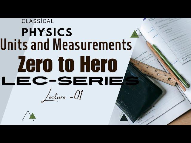 Units And Measurements Lec-01 || Classical physics Zero to Hero Lecture series || IIT, JEE, NEET