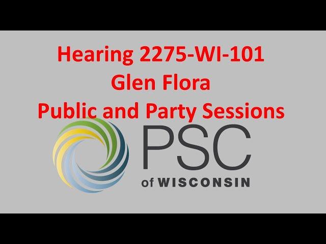 Hearing 2275-WI-101 Glen Flora Public and Party Hearing Sessions