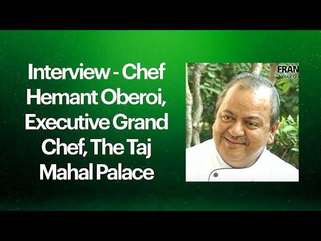 Interview - Chef Hemant Oberoi, Executive Grand Chef, The Taj Mahal Palace