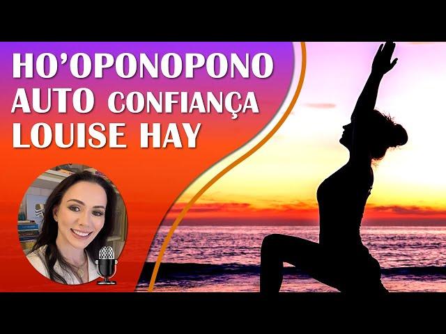 LOUISE HAY | AUTOCONFIANÇA | REPROGRAMAÇÃO MENTAL COM HO'OPONOPONO | ONDAS ISOCRÔNICAS ALFA.