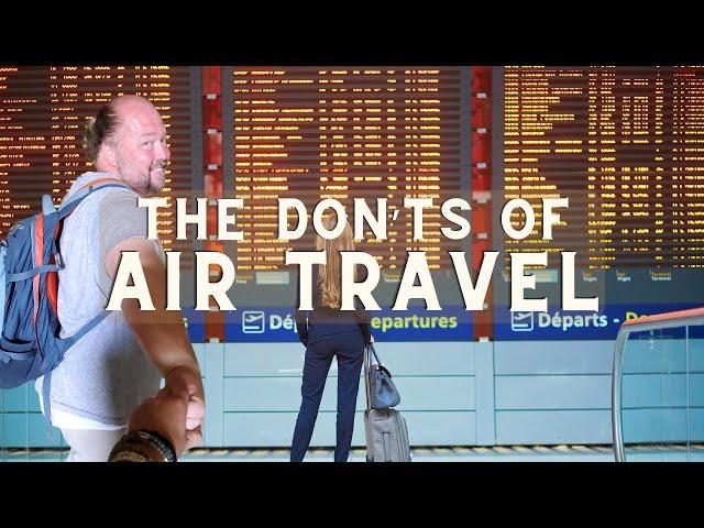 Air Travel Mistakes That Can Ruin Your Trip - The Don’ts of Air Travel