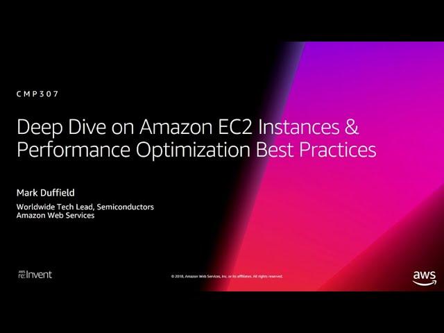 AWS re:Invent 2018: Amazon EC2 Instances & Performance Optimization Best Practices (CMP307-R1)