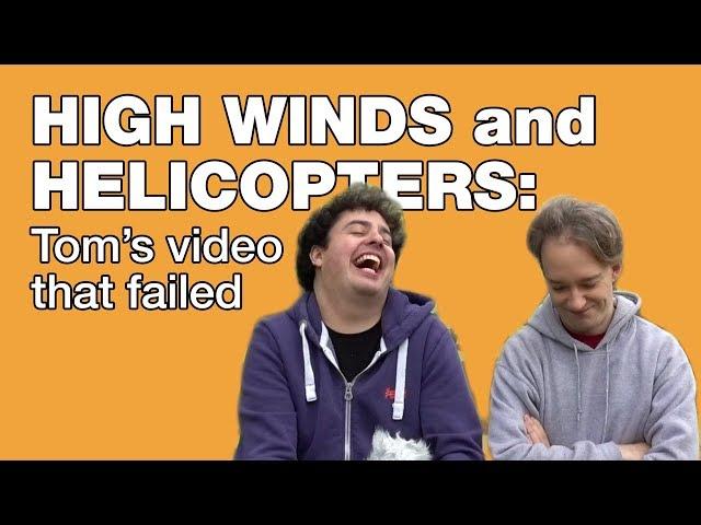 High Winds and Helicopters: Tom's Failed Video