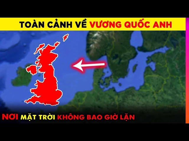 Toàn Cảnh Vương Quốc Anh - Đế Quốc Mặt Trời Không Bao Giờ Lặn | Ghiền Địa Lý