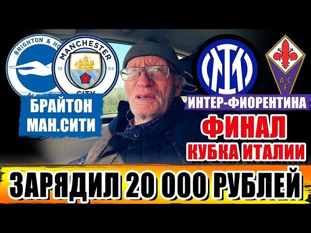 ИНТЕР-ФИОРЕНТИНА/БРАЙТОН-МАНЧЕСТЕР СИТИ! ДЕД ФУТБОЛ ЗАРЯДИЛ 20 000 РУБЛЕЙ. ФИНАЛ КУБКА ИТАЛИИ и АПЛ