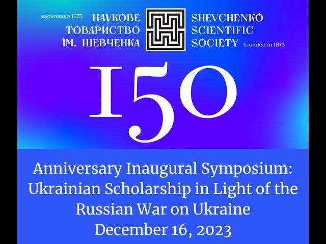 150th Anniversary Inaugural Symposium: Ukrainian Scholarship in Light of the Russian War on Ukraine