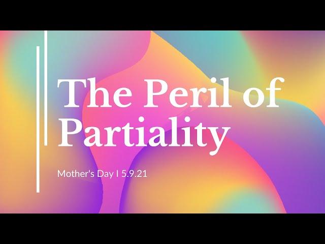 The Peril of Partiality I Pastor Joel Zook I 5.9.21