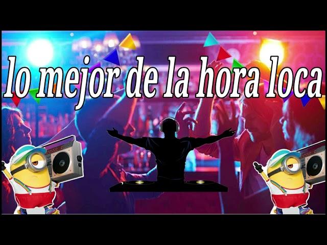 Hora Loca para discoteca para bailar de todo, lo mejor de cada genero musical, la mejor hora loca