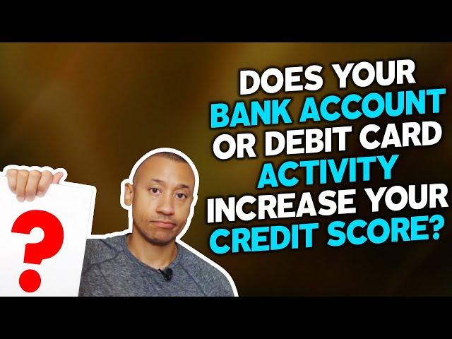 Does Bank Account Or Debit Card Activity Increase Your Credit Score? | Improve Your Credit Report?