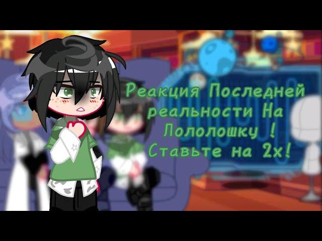 !Ставить на 2х!Реакция Последней реальности на Лололошку и не только (Райя Прайм, Дилан, Ричард)