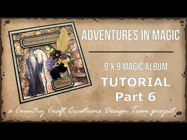 Adventures in Magic 9 x 9 Magic Album TUTORIAL Part 6 | Country Craft Creations