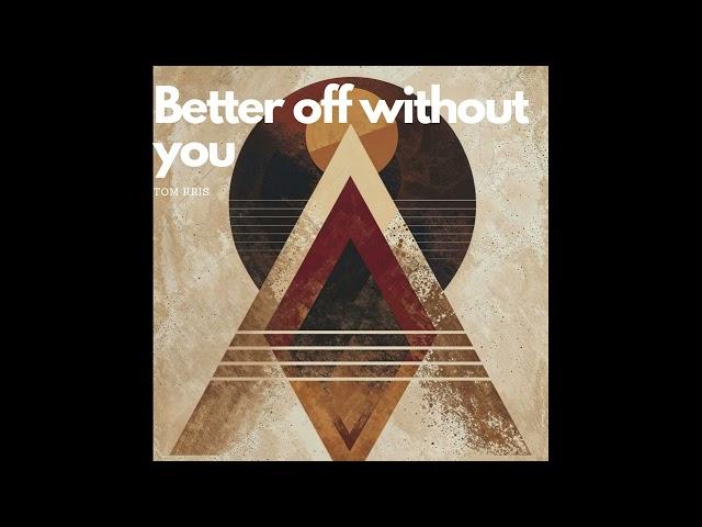 Better off without you (Audio)#tomkris#music #foryou